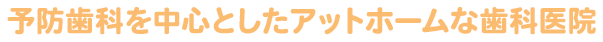 予防歯科を中心としたアットホームな歯科医院