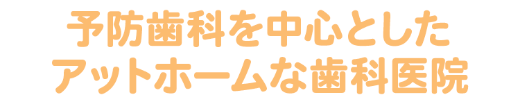 予防歯科を中心としたアットホームな歯科医院